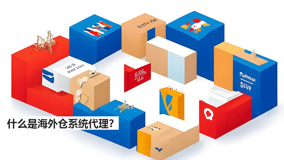 什么是海外倉系統(tǒng)代理？