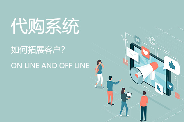 代購(gòu)系統(tǒng)如何線(xiàn)上線(xiàn)下拓展客戶(hù)？
